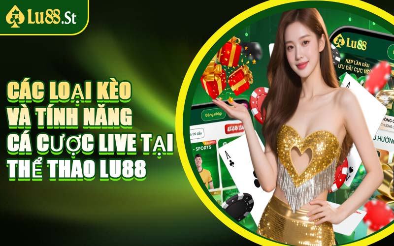 Các Loại Kèo Và Tính Năng Cá Cược Live Tại Thể Thao LU88