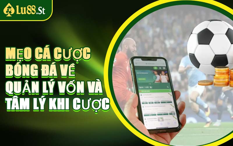 Mẹo Cá Cược Bóng Đá Về Quản Lý Vốn Và Tâm Lý Khi Cược